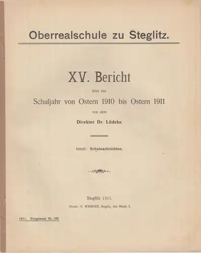 Oberrealschule zu Steglitz / Direktor Dr. Lüdecke (Hrsg.): XV. Bericht über das Schuljahr von Ostern 1910 bis Ostern 1911 von dem Direktor Dr. Lüdecke. Inhalt:.. 