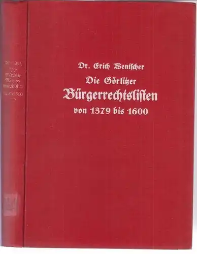 Wentscher, Erich: Die ältesten Görlitzer Bürgerrechtslisten 1379 - 1600. 