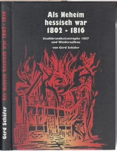 Neheim. - Gerd Schäfer: Als Neheim hessisch war 1802 - 1816. - Stadtbrandkatastrophe 1807 und Wiederaufbau. 