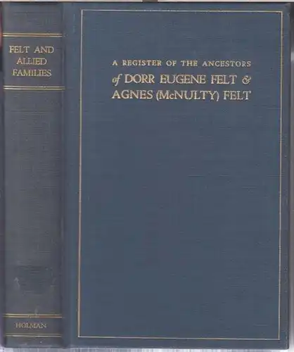 Felt. - Alfred L. Holman: A register of the ancestors of Dorr Eugene Felt and Agnes ( McNulty ) Felt. 