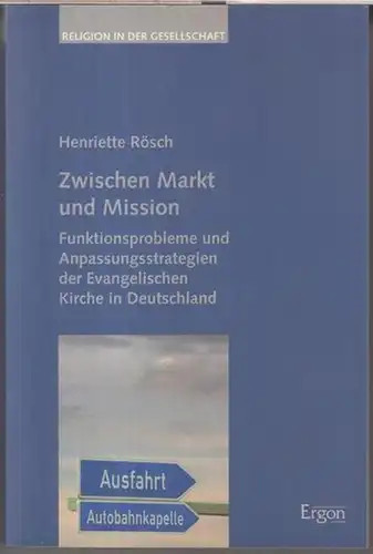 Rösch, Henriette: Zwischen Markt und Mission. Funktionsprobleme und Anpassungsstrategien der Evangelischen Kirche in Deutschland ( = Religion in der Gesellschaft, Band 30 ). 