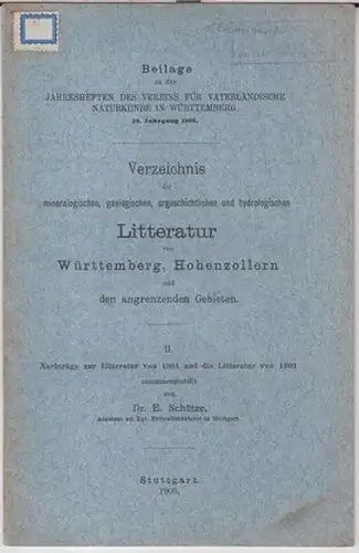 Schütze, E: Verzeichnis der mineralogischen, geologischen, urgeschichtlichen und hydrologischen Litteratur von Württemberg, Hohenzollern und den angrenzenden Gebieten. II. Nachträge zur Literatur von 1901 und die.. 