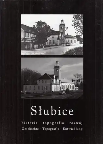 Slubice.- Sebastian Preiss, Uta Hengelhaupt, Sylwia Groblica u.a. / Jürgen Müller (Fotos): Slubice - historia - topografia - rozwoj / Slubice - Geschichte - Topografie - Entwicklung. 