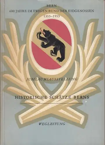 Bernisches Historisches Museum (Hrsg.): Jubiläumsaustellung Historische Schätze Berns. Wegleitung. Bern - 600 Jahre im Ewigen Bund der Eidgenossen 1353 - 1953. 