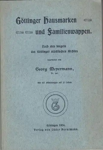 Meyermann. Georg: Göttinger Hausmarken und Familienwappen. Nach den Siegeln des Göttinger städtischen Archivs. 