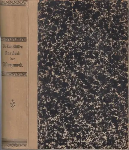 Müller, Karl: Das Buch der Pflanzenwelt. In zwei Abtheilungen: 1) - Eine botanische Reise um die Welt. Versuch einer kosmischen Botanik. ( Aus dem Reiche des Lebens in Pflanzen-, Thier- und Menschenwelt ). 