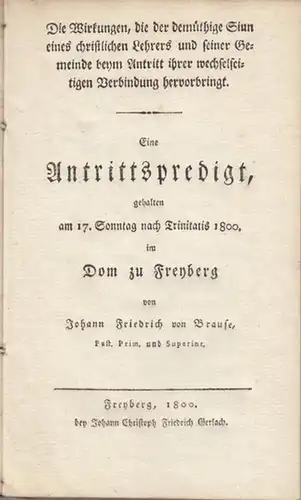 Brause, Johann Friedrich von: Eine Antrittspredigt gehalten am 17. Sonntag nach Trinitatis 1800 im Dom zu Freyberg ( Die Wirkungen, die der demüthige Sinn eines...