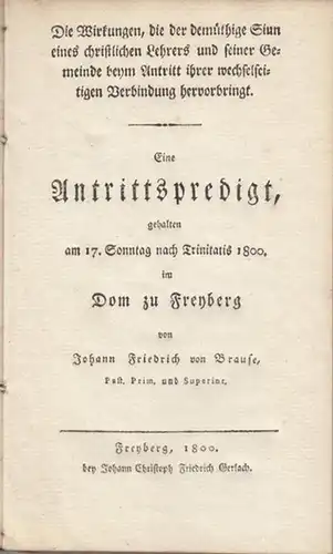 Brause, Johann Friedrich von: Eine Antrittspredigt gehalten am 17. Sonntag nach Trinitatis 1800 im Dom zu Freyberg ( Die Wirkungen, die der demüthige Sinn eines.. 