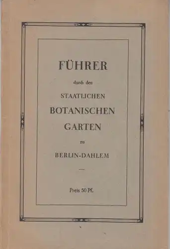 Botanischer Garten Berlin / Der Direktor (Hrsg.): Führer durch den Staatlichen Botanischen Garten zu Berlin - Dahlem. 