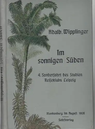 Wipplinger, Adalbert.   Studien   Reiseklub Leipzig: Im sonnigen Süden. Erlebtes und Erfahrenes auf der 4. Sonderfahrt des Studien   Reiseklubs Leipzig.. 