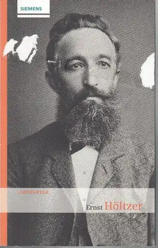 Höltzer, Ernst. - Siemens Historical Institute (Hrsg.) / Dirk Schaal: Ernst Höltzer 7. 1. 1835 - 3. 7. 1911 ( Lebenswege Band 3 ). 