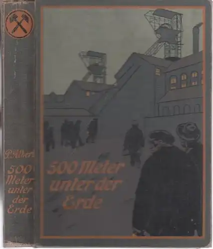 Albert, Paul - Willy Planck (Illustr.): 500 Meter unter der Erde. Interessante und lehrreiche Schilderungen vom Bergbau und vom Bergmannsleben von Paul Albert. 