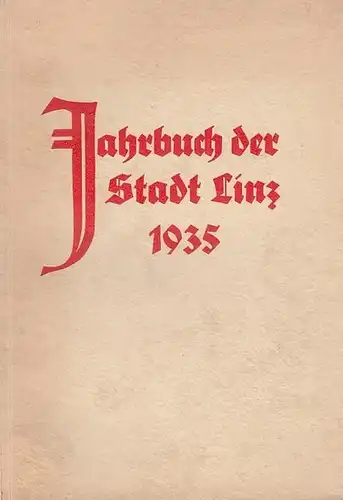 Linz.   Jahrbuch.   Schriftleitung: Straßmayr, Eduard: Jahrbuch der Stadt Linz 1935.  Inhalt : Aus dem Leben und Schaffen der Landeshauptstadt Linz.. 