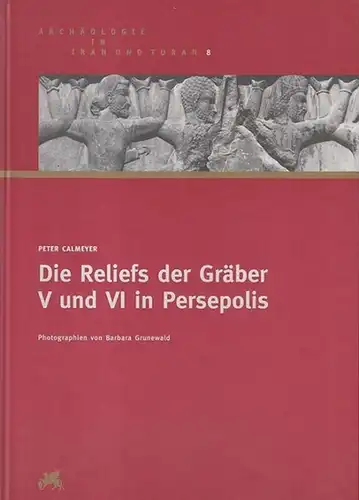 Calmeyer, Peter. - Rüdiger Schmitt (Beitrag) - Barbara Grunewald (Fotos): Die Reliefs der Gräber V und VI in Persepolis. Mit einem Beitrag von R. Schmitt. (= Archäologie in Iran und Turan, Bd. 8). 