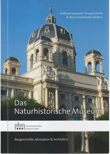 Wien. - Jovanovic - Kruspel ( Text ) / Schumacher, Alice ( ( Bilder ): Das Naturhistorische Museum - Baugeschichte, Konzeption & Architektur. 