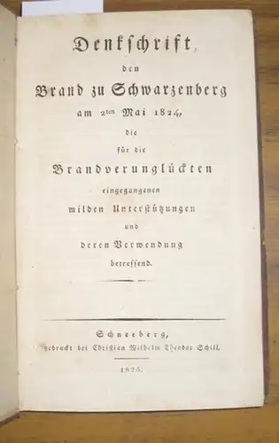 Schwarzenberg: Denkschrift, den Brand zu Schwarzenberg am 2ten Mai 1824, die für die Brandverunglückten eingegangenen milden Unterstützungen und deren Verwendung betreffend. 