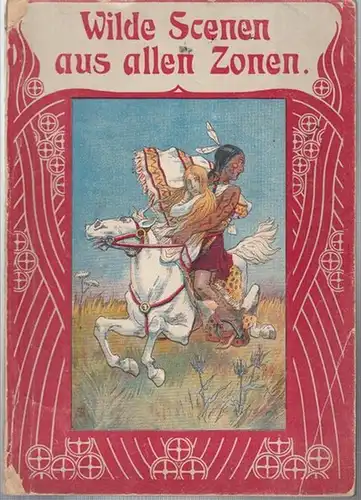 Lackowitz, W(ilhelm): Wilde Scenen aus allen Zonen. Erzählungen für die Jugend. - Inhalt: Ein Präriebrand - In Schnee und Eis - Bis in die Wildnis - Die Franctireurs. 