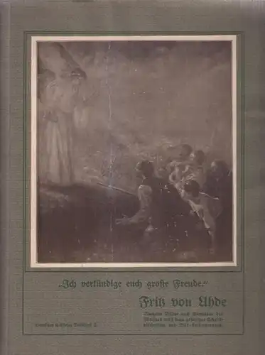 Uhde, Fritz von (Illustr.) / R. Schmid (Text): Ich verkündige euch große Freude - Vierzehn Bilder nach Gemälden des Meisters mit begleitenden Worten der Heiligen Schrift. Mit einem Porträt des Meisters. 