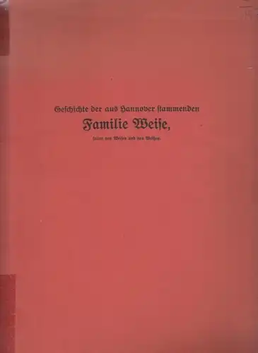 Friedrich, Fritz: Geschichte der aus Hannover stammenden Familie Weise, später von Weisen und von Weißen auf Grund vorzüglich der Lehensakten und der Kirchenbücher dargestellt von Fritz Friedrich, Leipzig. 