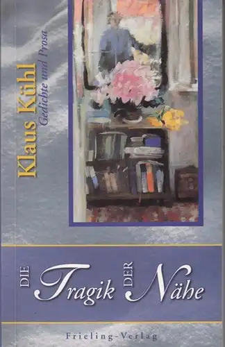 Kühl, Klaus: Die Tragik der Nähe. Gedichte und Prosa. 