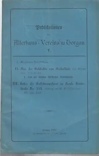 Altertums Verein zu Torgau (Hrsg.): Publikationen des Altertums Vereins zu Torgau V.   Inhalt: Mitglieder Verzeichnis / Pfr. Chr. Dieckmann   Aus der.. 