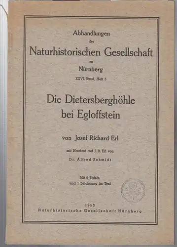 Erl, Josef Richard: Die Dietersberghöhle bei Egloffstein. Mit Nachruf auf J. R. Erl von Dr. Alfred Schmidt ( Abhandlungen der Naturhistorischen Gesellschaft zu Nürnberg, XXVI. Band, Heft 5 ). 