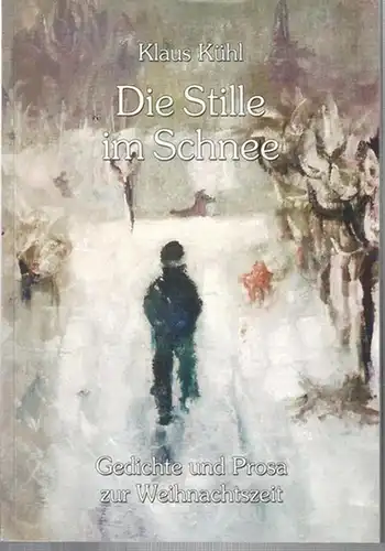 Kühl, Klaus: Die Stille im Schnee. Gedichte und Prosa zur Weihnachtszeit. 