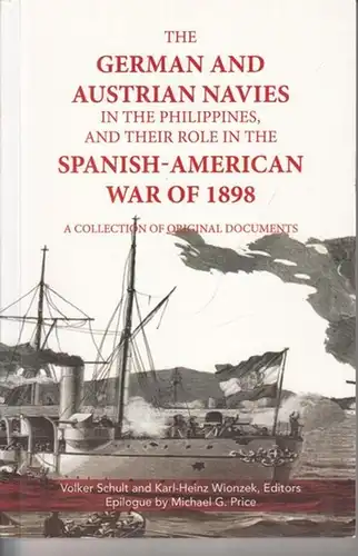 Schult, Volker - Karl-Heinz Wionzek, Michael G. Price: The German and Austrian Navies in the Philippines and their role in the Spanish-American War of 1898. A Collection of Original Documents. 