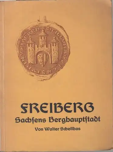 Freiberg. - Schellbas, Walter: Freiberg - Sachsens Berghauptstadt. 750 Jahre Freiberg. 