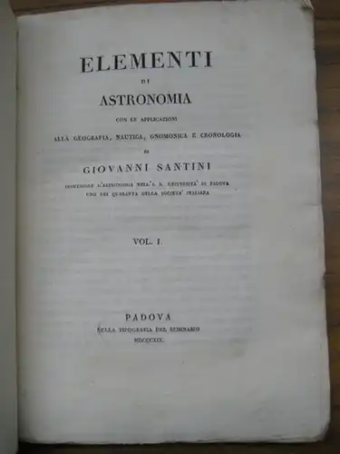 Santini, Giovanni: Vol. 1 ( di 2 ) : Elementi di astronomia con le applicazioni alla geografia, nautica, gnomonica e cronologia. 
