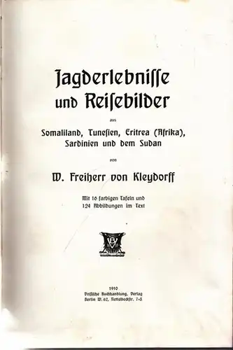 Kleydorff, W. Freiherr von: Jagderlebnisse und Reisebilder aus Somaliland, Tunesien, Eritrea (Afrika), Sardinien und dem Sudan. 