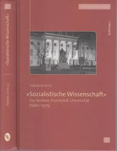 Schulz, Tobias - Zentrum für Zeithistorische Forschung Potsdam (Hrsg.): Sozialistische Wissenschaft. Die Berliner Humboldt-Universität (1960 - 1975). (= Zeithistorische Studien, Band 47). 