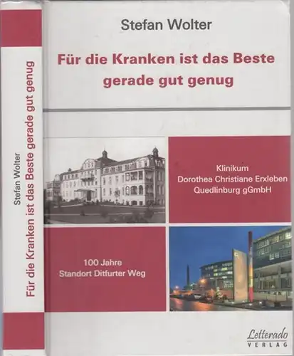 Quedlinburg.- Stefan Wolter: Für die Kranken ist das Beste gerade gut genug. Klinikum Dorothea Erxleben gGmbH - 100 Jahre Standort Ditfurter Weg. 