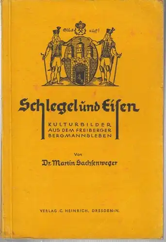 Sachsenweger, Martin: Schlegel und Eisen. Kulturbilder aus dem Freiberger Bergmannsleben. 