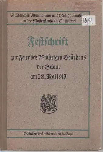 Düssseldorf.- Lothar Volkmann, Peter Bauer, Wilhelm Bohnhardt u.a: Festschrift. Städtisches Gymnasium und Realgymnasium an der Klosterstraße zu Düsseldorf. Festschrift zur Feier des 75-jährigen Bestehens der Schule am 28. Mai 1913. 