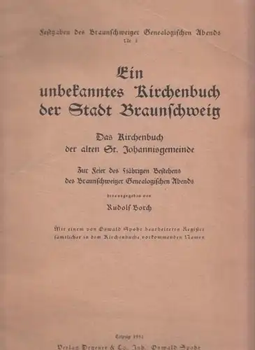 Borch, Rudolf (Hrsg.) - Oswald Spohr (Bearb.): Ein unbekanntes Kirchenbuch der Stadt Braunschweig. Das Kirchenbuch der alten St. Johannisgemeinde. Zur Feier des 5-jährigen Bestehens des Braunschweiger genealogischen Abends. 
