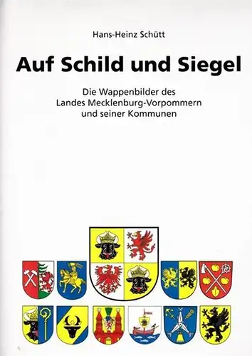Schütt, Hans-Heinz (Bearb.): Auf Schild und Siegel - Die Wappenbilder des Landes Mecklenburg-Vorpommern und seiner Kommunen. 
