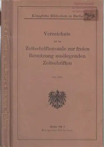 Berlin, Königliche Bibliothek. - ( Hrsg. ): Verzeichnis der im Zeitschriftensaale zur freien Benutzung ausliegenden Zeitschriften. Juli 1914. 