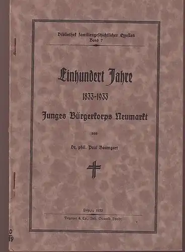 Baumgart, Paul: Einhundert Jahre Junges Bürgerkorps Neumarkt, 1833 - 1933 ( Bibliothek familiengeschichtlicher Quellen, Band 7 ). 