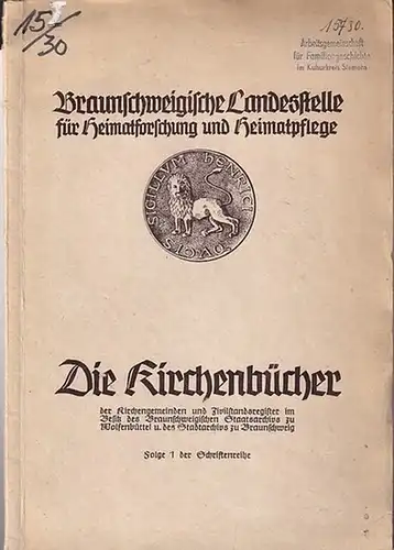 Braunschweigische Landesstelle für Heimatforschung und Heimatpflege (Hrsg.) / K. Meyer (Bearb.): Die Kirchenbücher der Kirchengemeinden und Zivilstandsregister im Besitz des Braunschweigischen Staatsarchivs zu Wolfenbüttel u.. 