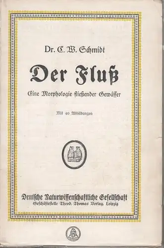 Schmidt, C. W: Der Fluß. Eine Morphologie fließender Gewässer. Mit 40 Abbildungen. 