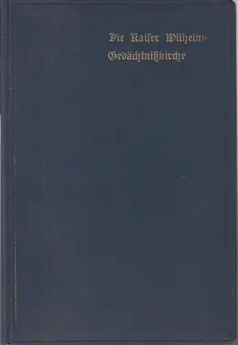 Kuratorium der Kaiser Wilhelm Gedächtnis Kirche (Hrsg.): Die Kaiser Wilhelm - Gedächtniß-Kirche. Zum Tage der Silbernen Hochzeit des Kaiserpaares dem 27. Januar 1906. 