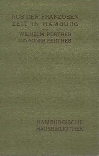 Perthes, Wilhelm und Agnes: Aus der Franzosenzeit in Hamburg. Erlebnisse. - Hamburgische Hausbibliothek. 