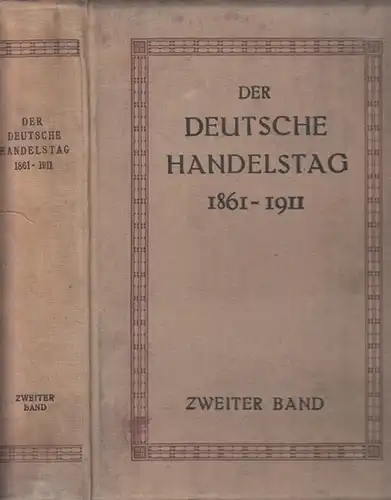 Deutscher Handelstag (Hrsg.): Zweiter (2.) Band : Der Deutsche Handelstag 1861 - 1911. 