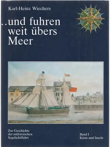 Wiechers, Karl-Heinz: Band 1:  und fuhren weit übers Meer. Zur Geschichte der ostfriesischen Segelschiffahrt. Erster Band: Küste und Inseln. 