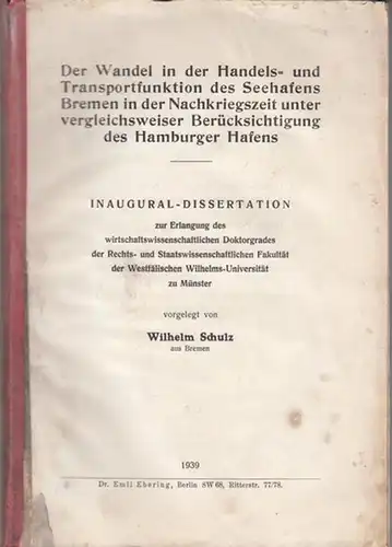 Schulz, Wilhelm: Der Wandel in der Handels- und Transportfunktion des Seehafens Bremen in der Nachkriegszeit unter vergleichsweiser Berücksichtigung des Hamburger Hafens. 