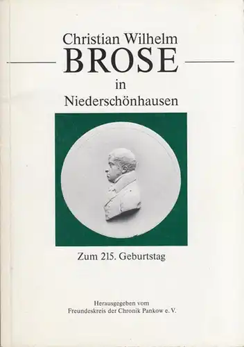 Brose, Christian Wilhelm. - Hrsg.: Freundeskreis der Chronik Pankow e.V. /  Redaktion: Langfeldt, Gisela: Christian Wilhelm Brose in Niederschönhausen.  Zum 215. Geburtstag. 