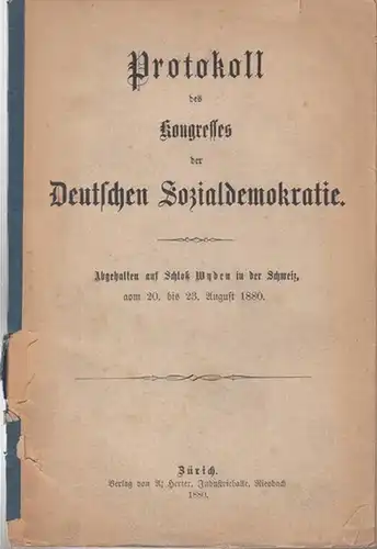 Sozialdemokratie: Protokoll des Kongresses der Deutschen Sozialdemokratie. Abgehalten auf Schloß Wyden in der Schweiz vom 20. bis 23. August 1880. 