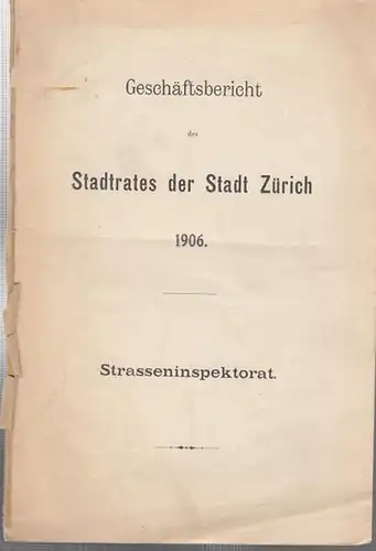 Zürich.   Strasseninspektorat: Geschäftsbericht des Stadtrates der Stadt Zürich 1906. Strasseninspektorat.   Im Inhalt u. a.: Übernahme neuer Straßen, Straßenreinigung, Straßenspritzen, Schneeräumen und.. 