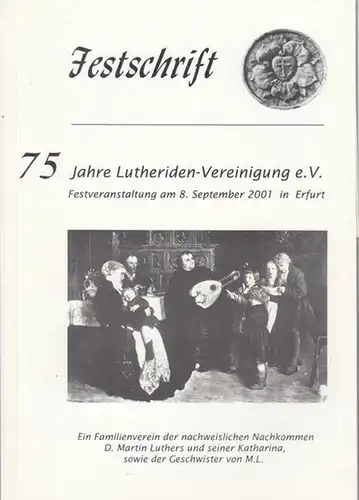 Lutheriden - Vereinigung, Werner Sartorius (Hrsg.) / Heinrich Streffer (Schriftführer): Festschrift 75 Jahre Lutheriden - Vereinigung e.V. Festveranstaltung am 8. September 2001 in Erfurt. 